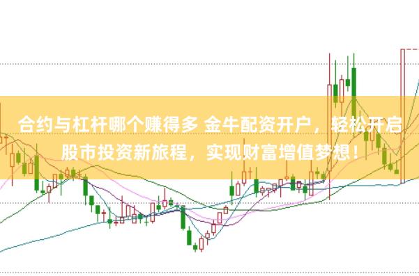 合约与杠杆哪个赚得多 金牛配资开户，轻松开启股市投资新旅程，实现财富增值梦想！