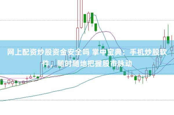 网上配资炒股资金安全吗 掌中宝典：手机炒股软件，随时随地把握股市脉动