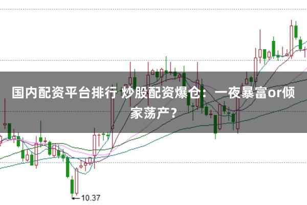国内配资平台排行 炒股配资爆仓：一夜暴富or倾家荡产？