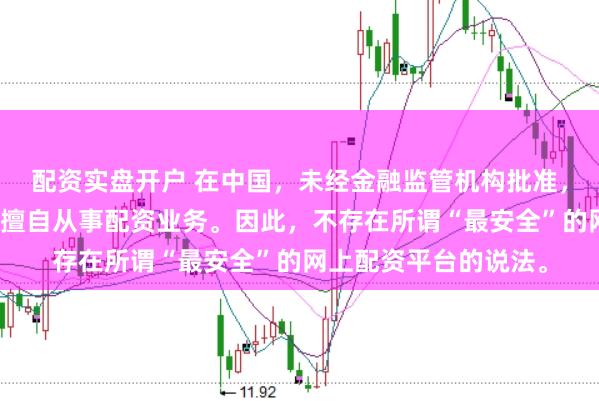 配资实盘开户 在中国，未经金融监管机构批准，任何单位或个人不得擅自从事配资业务。因此，不存在所谓“最安全”的网上配资平台的说法。