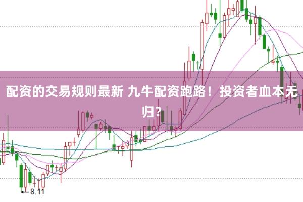 配资的交易规则最新 九牛配资跑路！投资者血本无归？