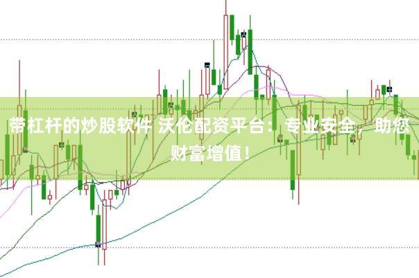 带杠杆的炒股软件 沃伦配资平台：专业安全，助您财富增值！