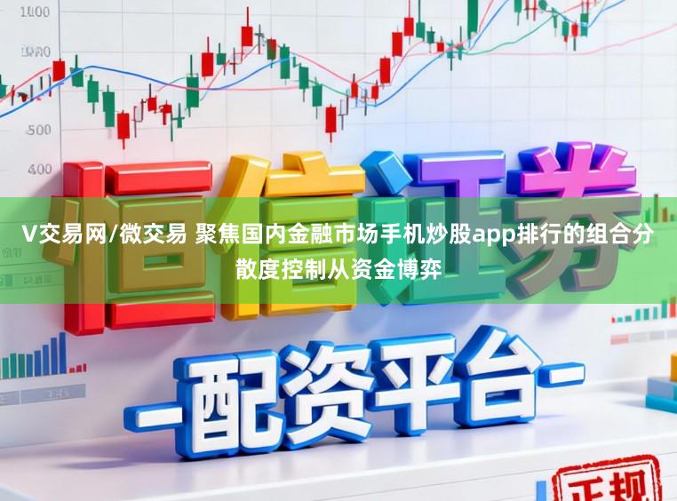 V交易网/微交易 聚焦国内金融市场手机炒股app排行的组合分散度控制从资金博弈