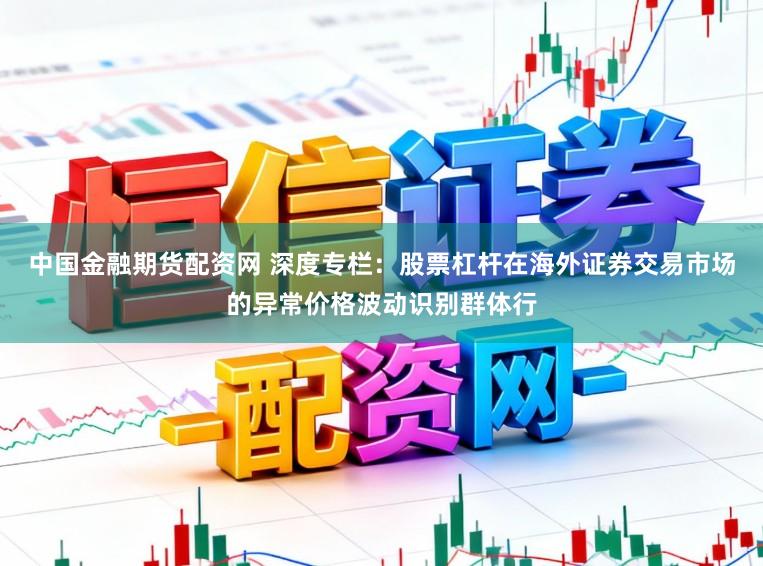 中国金融期货配资网 深度专栏：股票杠杆在海外证券交易市场的异常价格波动识别群体行