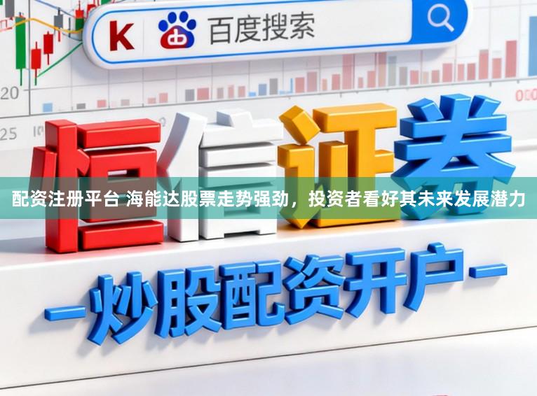 配资注册平台 海能达股票走势强劲,投资者看好其未来发展潜力