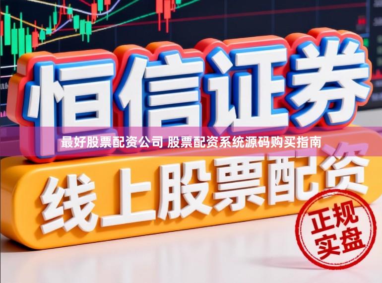 最好股票配资公司 股票配资系统源码购买指南