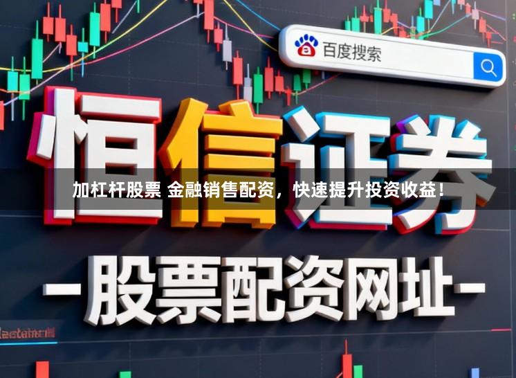 加杠杆股票 金融销售配资，快速提升投资收益！