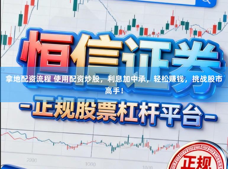 拿地配资流程 使用配资炒股,利息加中承,轻松赚钱,挑战股市高手!