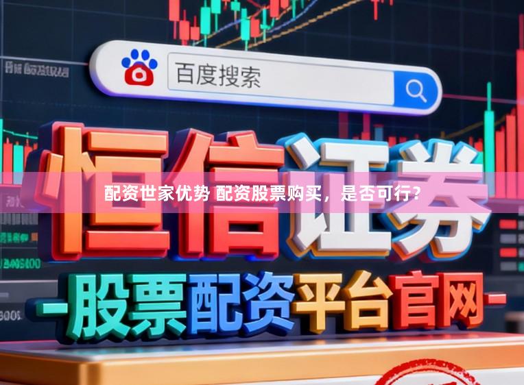 配资世家优势 配资股票购买，是否可行？