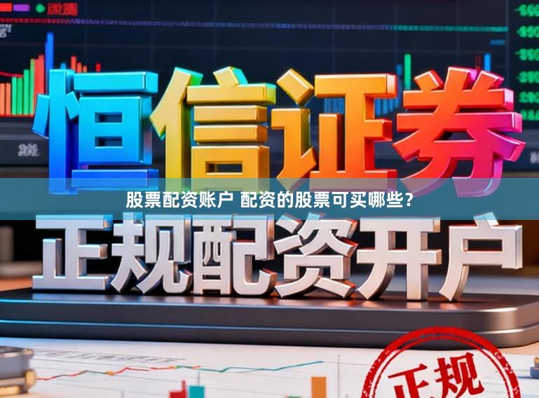 股票配资账户 配资的股票可买哪些？