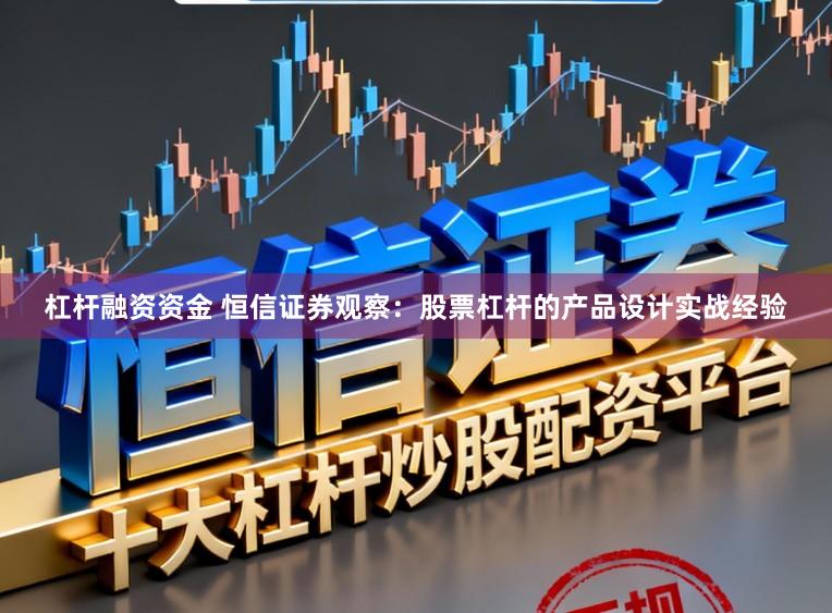 杠杆融资资金 恒信证券观察：股票杠杆的产品设计实战经验