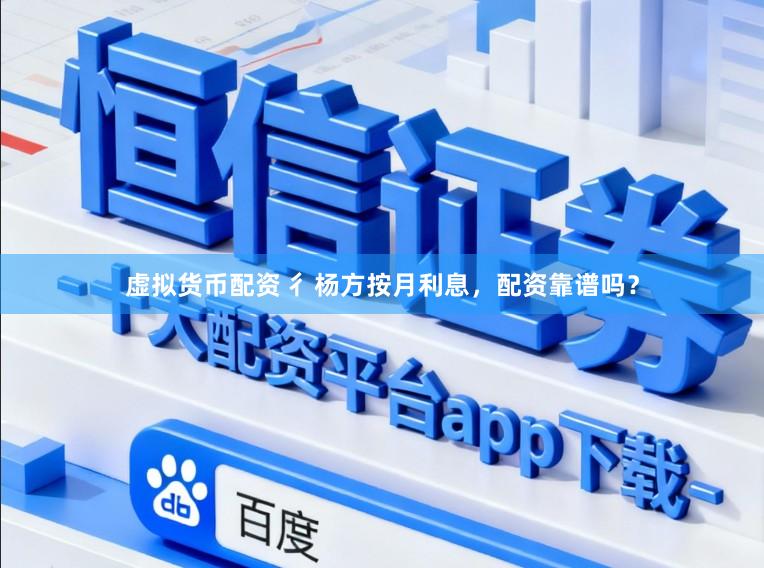 虚拟货币配资 彳杨方按月利息，配资靠谱吗？