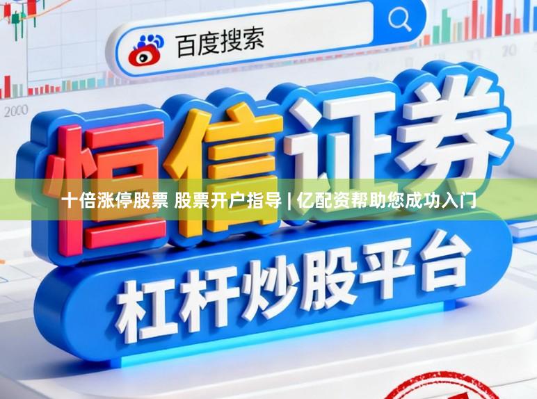 十倍涨停股票 股票开户指导 | 亿配资帮助您成功入门