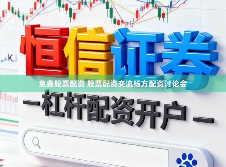 免费股票配资 股票配资交流杨方配资讨论会