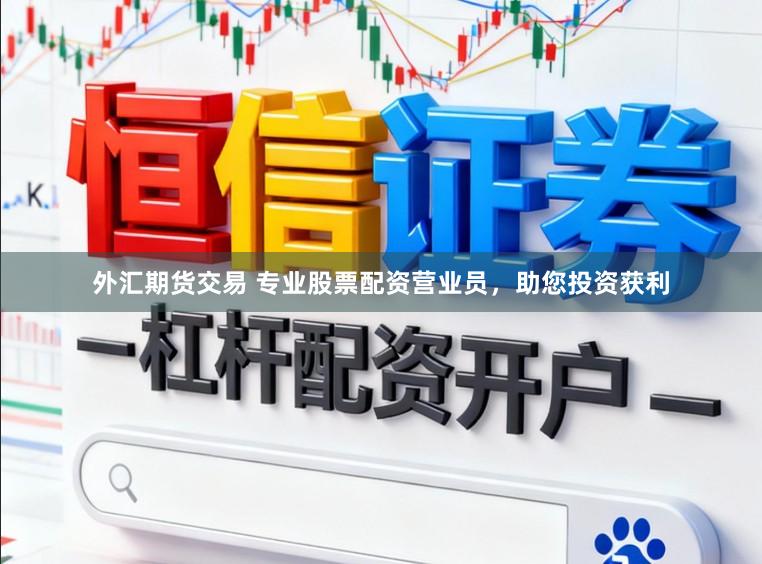 外汇期货交易 专业股票配资营业员，助您投资获利
