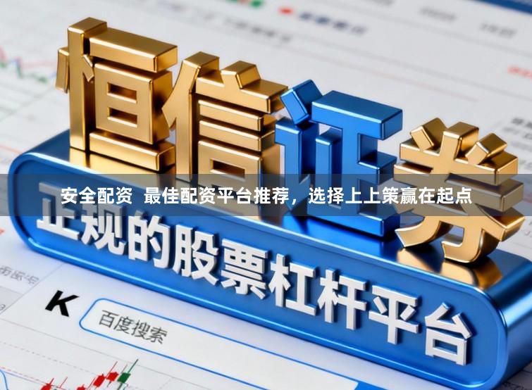 安全配资  最佳配资平台推荐，选择上上策赢在起点