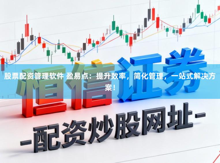 股票配资管理软件 盈易点：提升效率，简化管理，一站式解决方案！