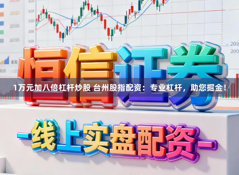 1万元加八倍杠杆炒股 台州股指配资:专业杠杆,助您掘金!